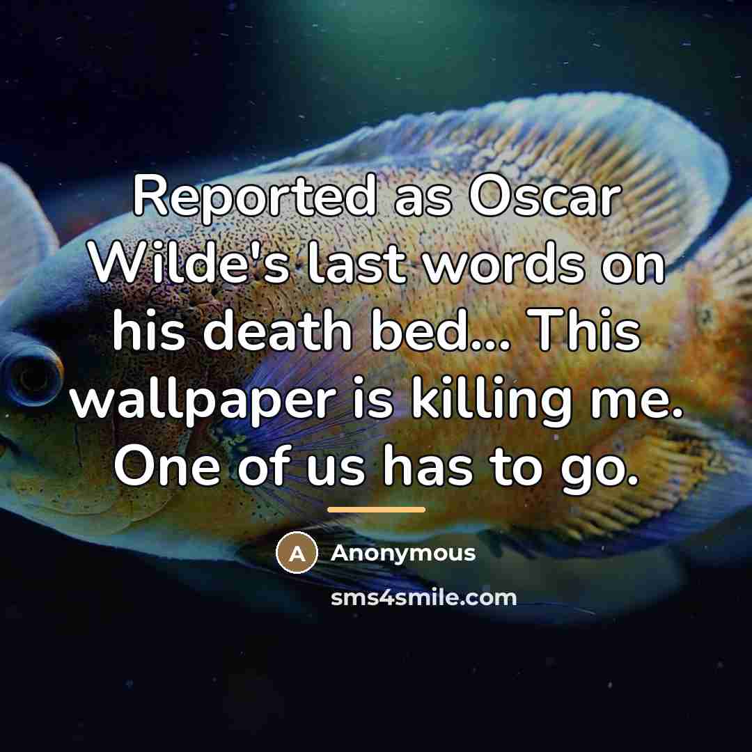 “Reported as Oscar Wilde's last words on his death bed...…” quote by Anonymous