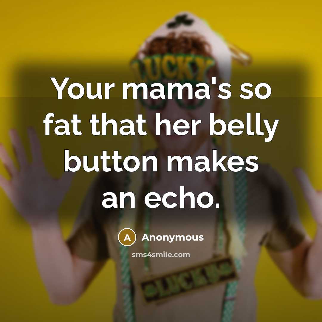 “Your mama's so fat that her belly button makes an echo.” quote by Anonymous