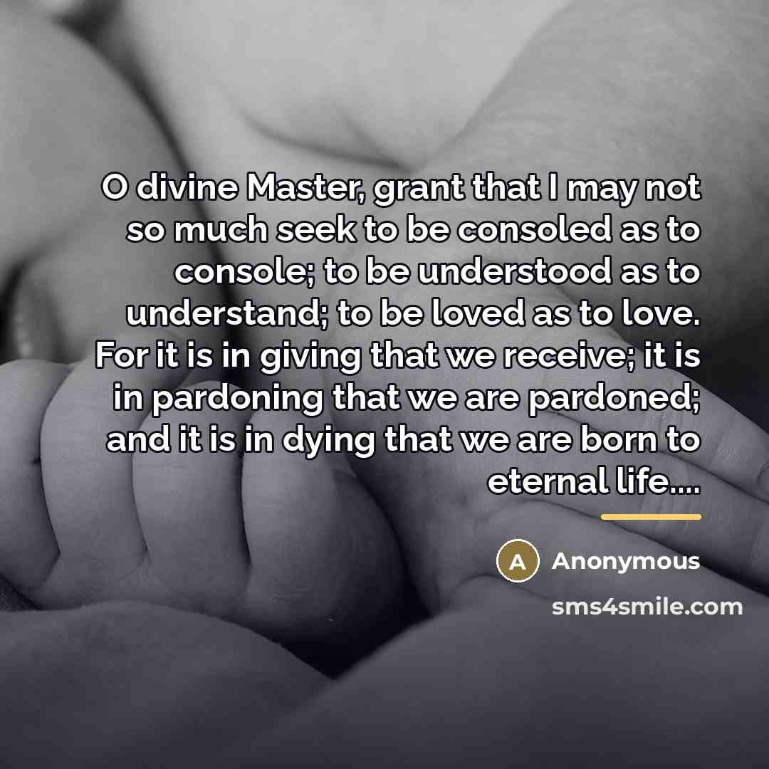 “O divine Master, grant that I may not so much…” quote by Anonymous