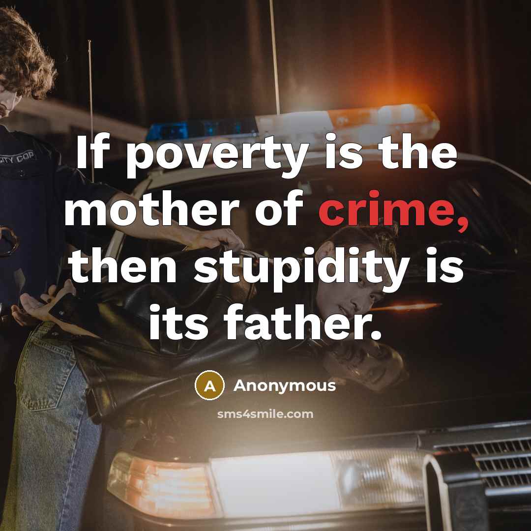 “If poverty is the mother of crime, then stupidity is…” quote by Anonymous