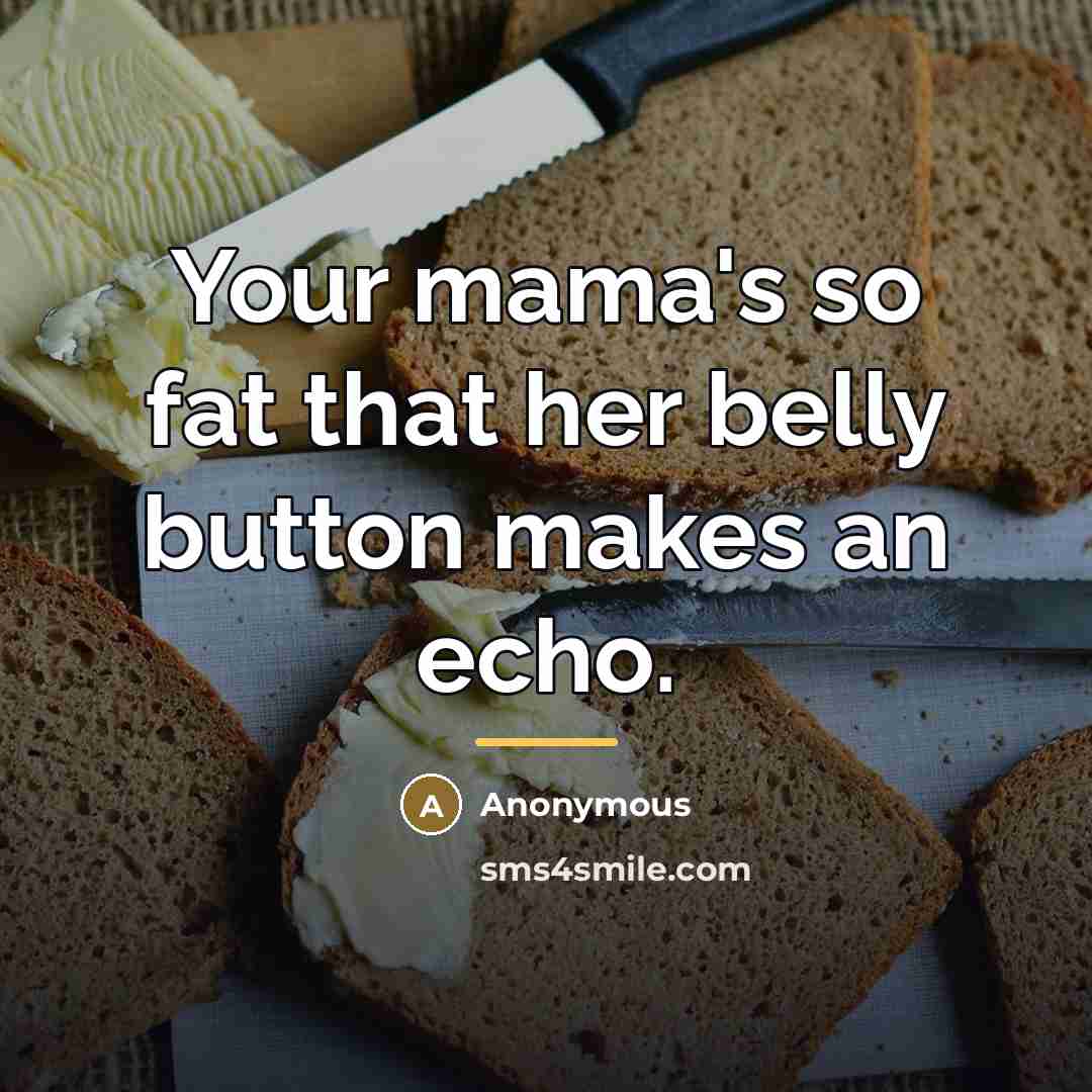 “Your mama's so fat that her belly button makes an…” quote by Anonymous