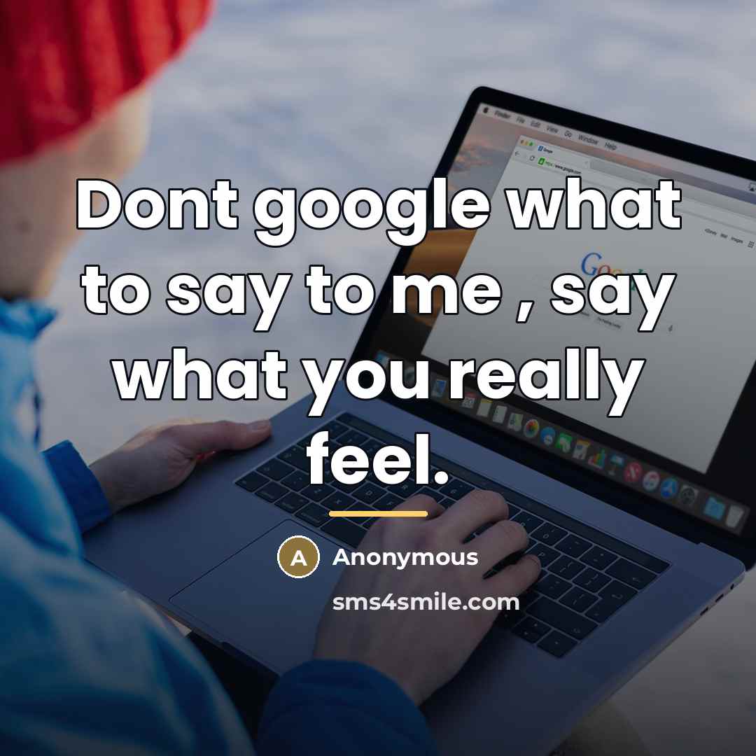 “Dont google what to say to me , say what…” quote by Anonymous