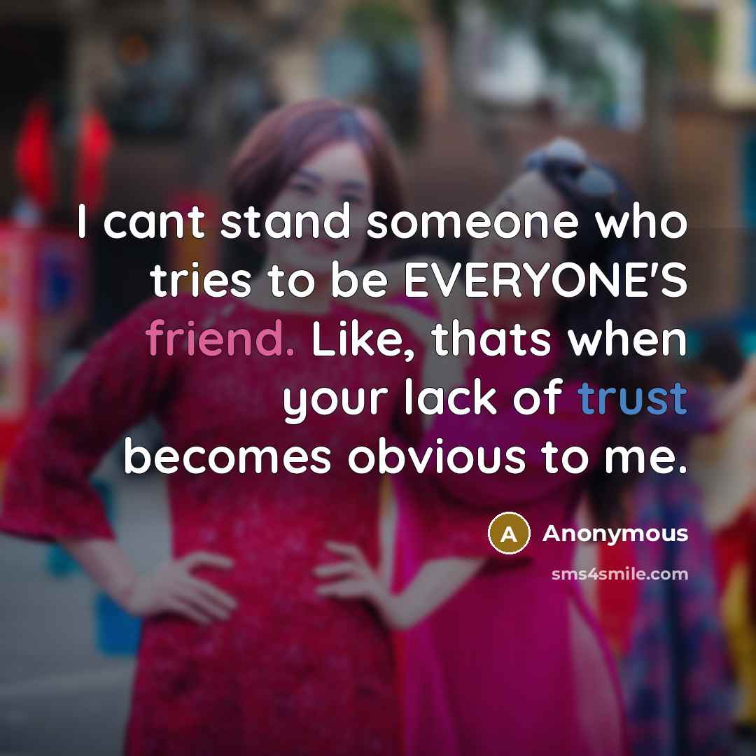 “I cant stand someone who tries to be EVERYONE'S friend.…” quote by Anonymous