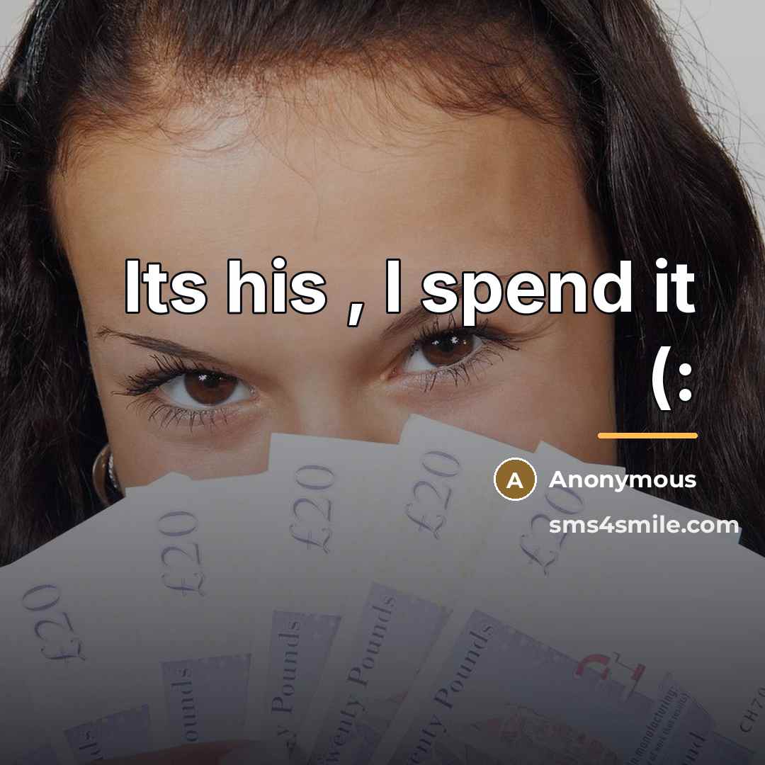“Its his , I spend it (:…” quote by Anonymous