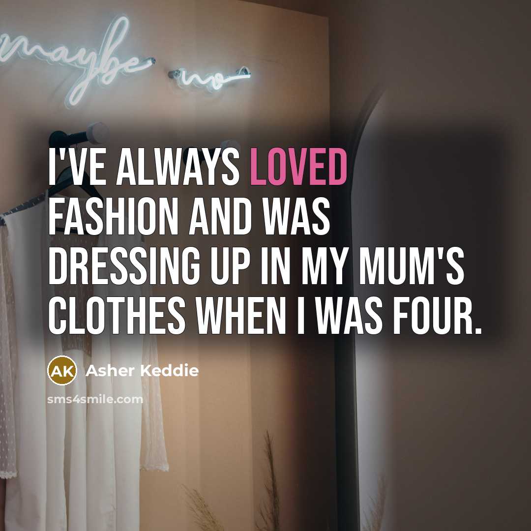 “I've always loved fashion and was dressing up in my…” quote by Asher Keddie