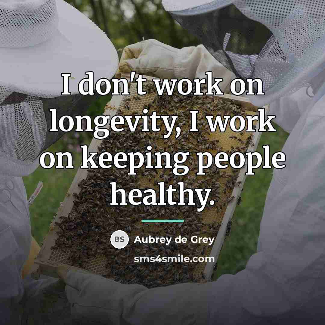 “I don't work on longevity, I work on keeping people…” quote by Aubrey de Grey