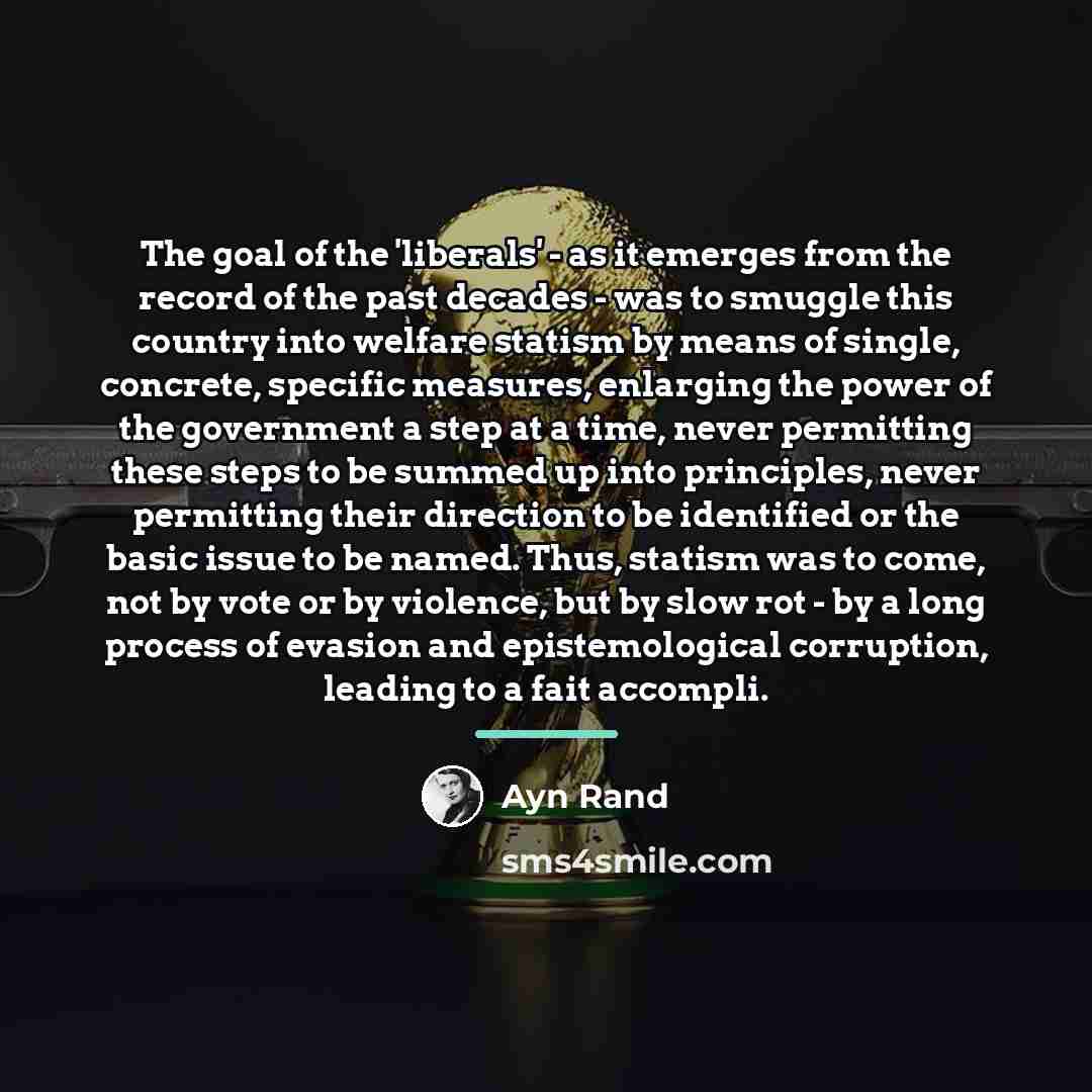 “The goal of the 'liberals' - as it emerges from…” quote by Ayn Rand