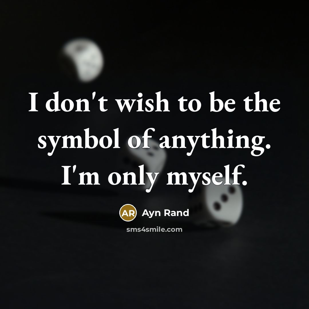 “I don't wish to be the symbol of anything. I'm only myself.” quote by Ayn Rand