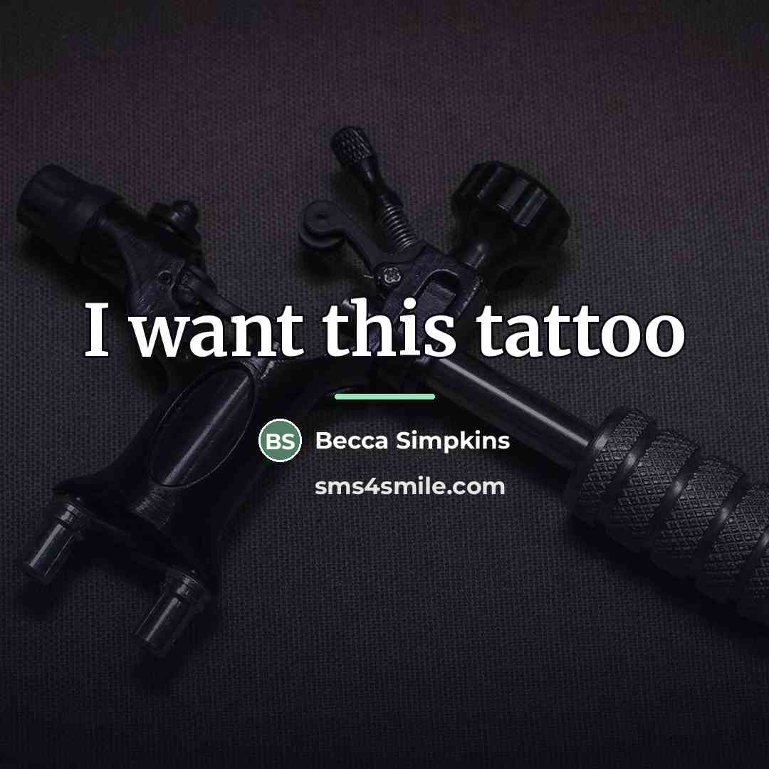 “I want this tattoo…” quote by Becca Simpkins