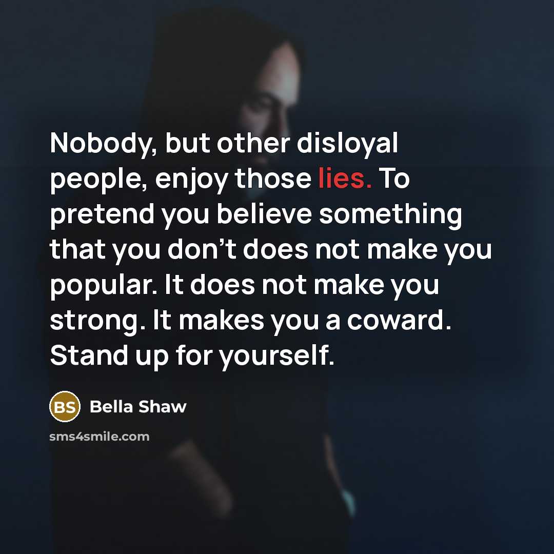 “Nobody, but other disloyal people, enjoy those lies. To pretend…” quote by Bella Shaw