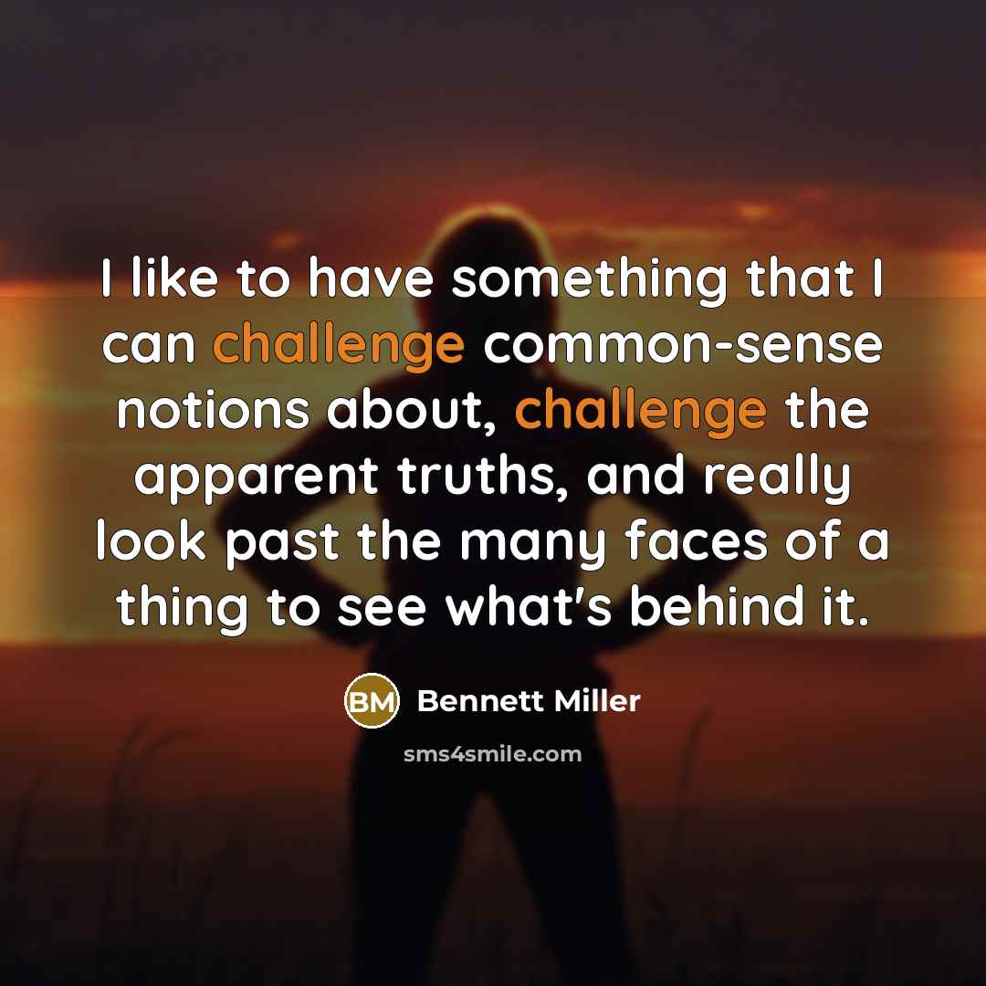 “I like to have something that I can challenge common-sense…” quote by Bennett Miller