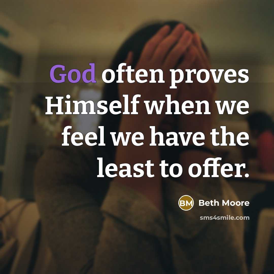 “God often proves Himself when we feel we have the least to offer.” quote by Beth Moore