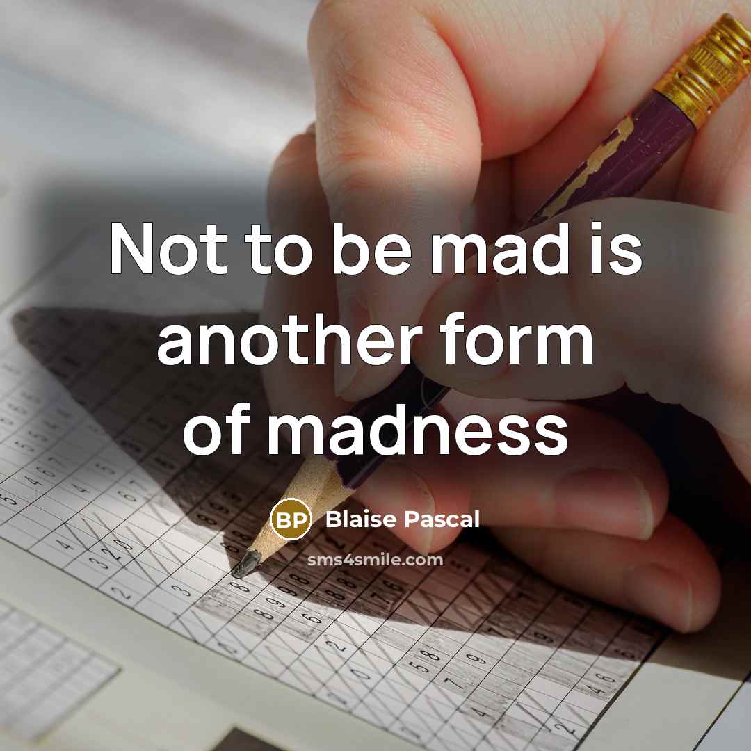 “Not to be mad is another form of madness…” quote by Blaise Pascal