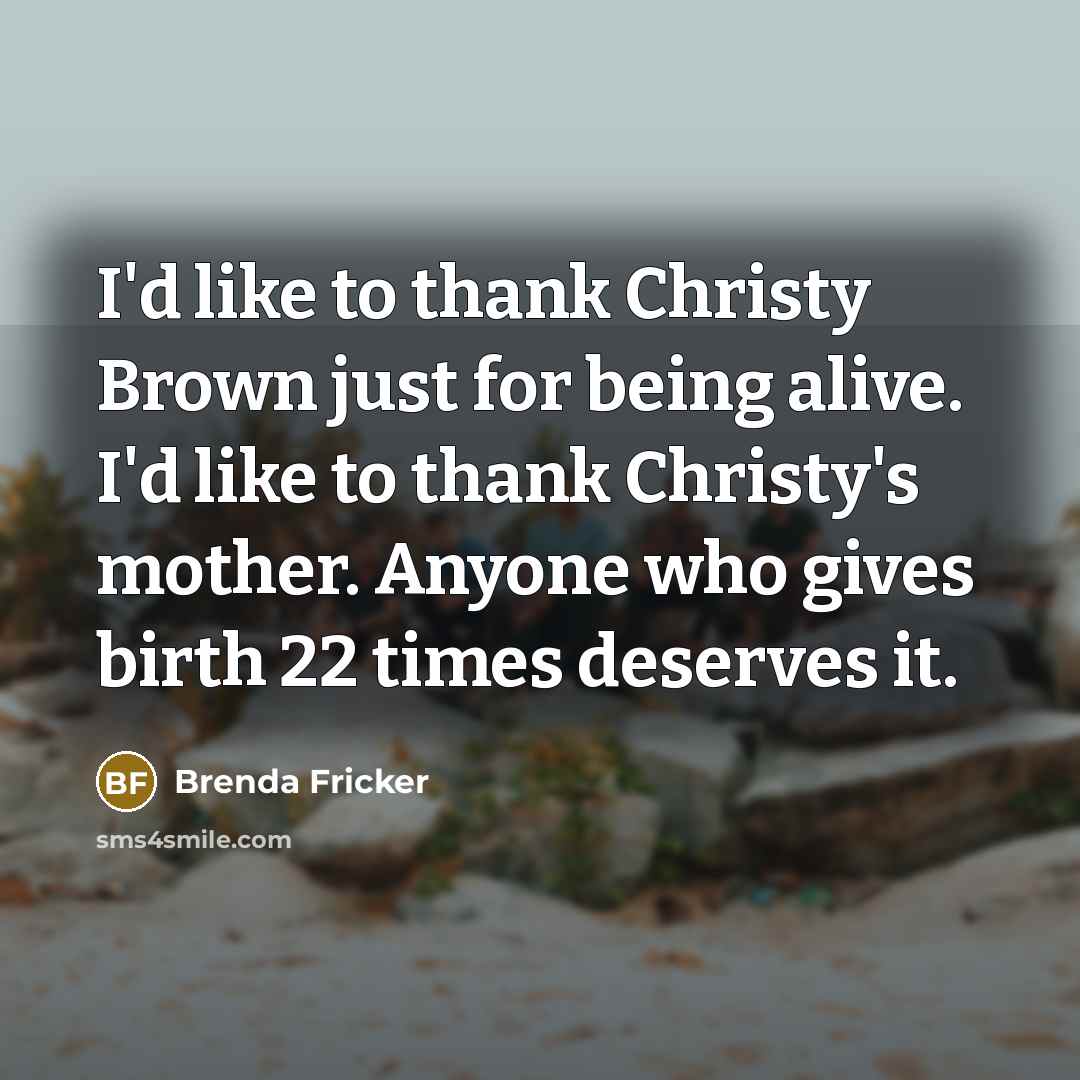 “I'd like to thank Christy Brown just for being alive.…” quote by Brenda Fricker