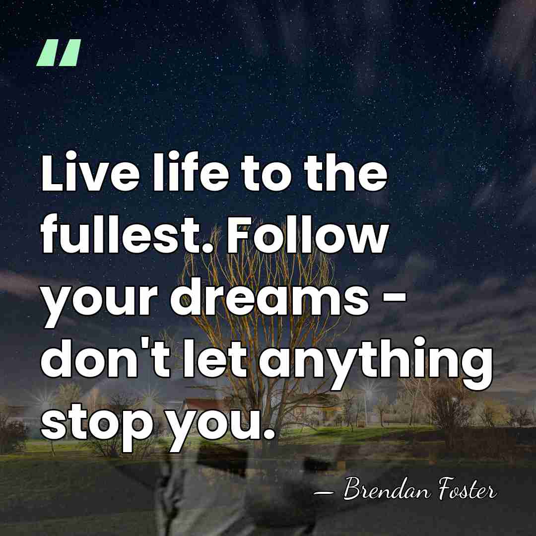 Live life to the fullest. Follow your dreams - don't let anything&hellip; - Brendan Foster