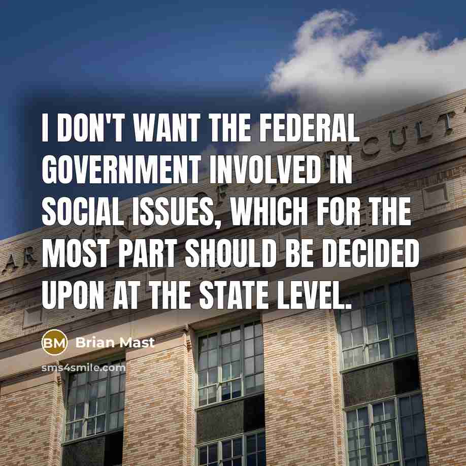 “I don't want the federal government involved in social issues,…” quote by Brian Mast