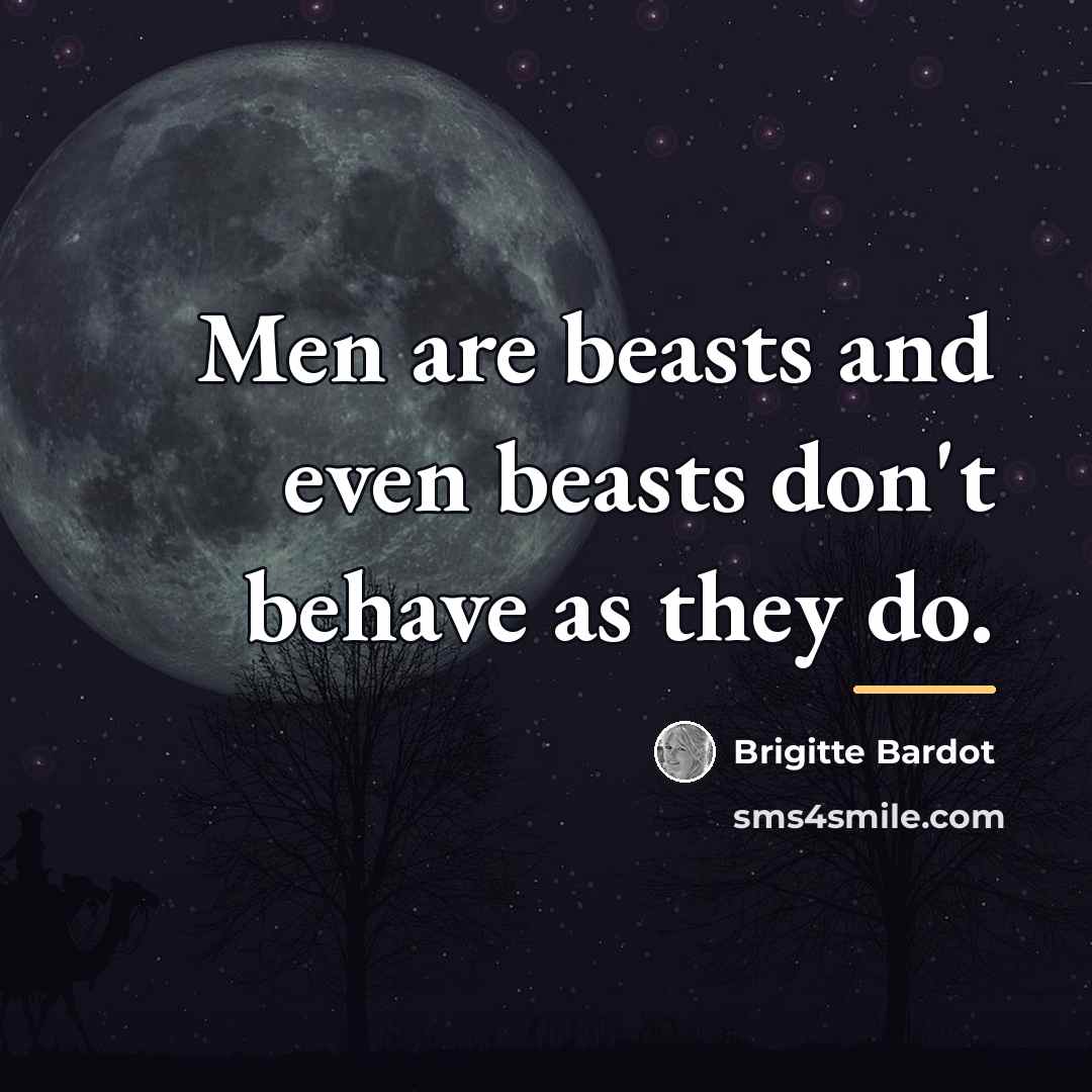 “Men are beasts and even beasts don't behave as they…” quote by Brigitte Bardot