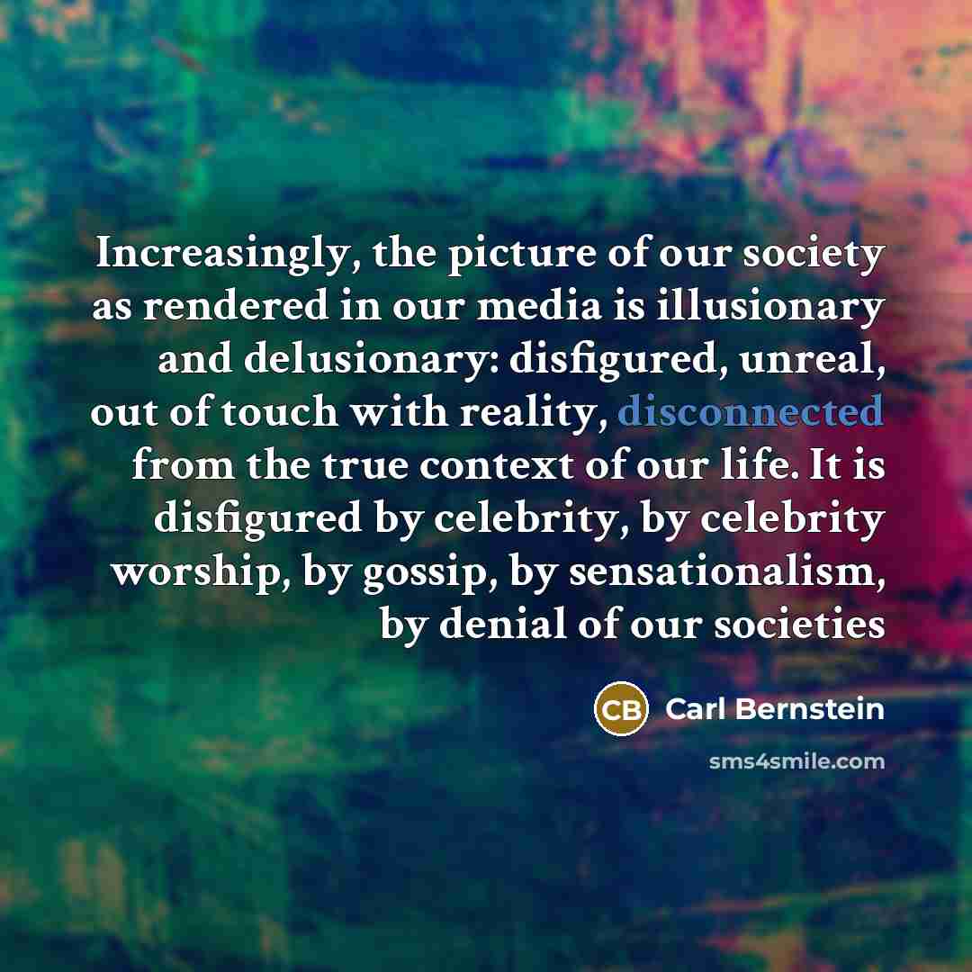 “Increasingly, the picture of our society as rendered in our…” quote by Carl Bernstein