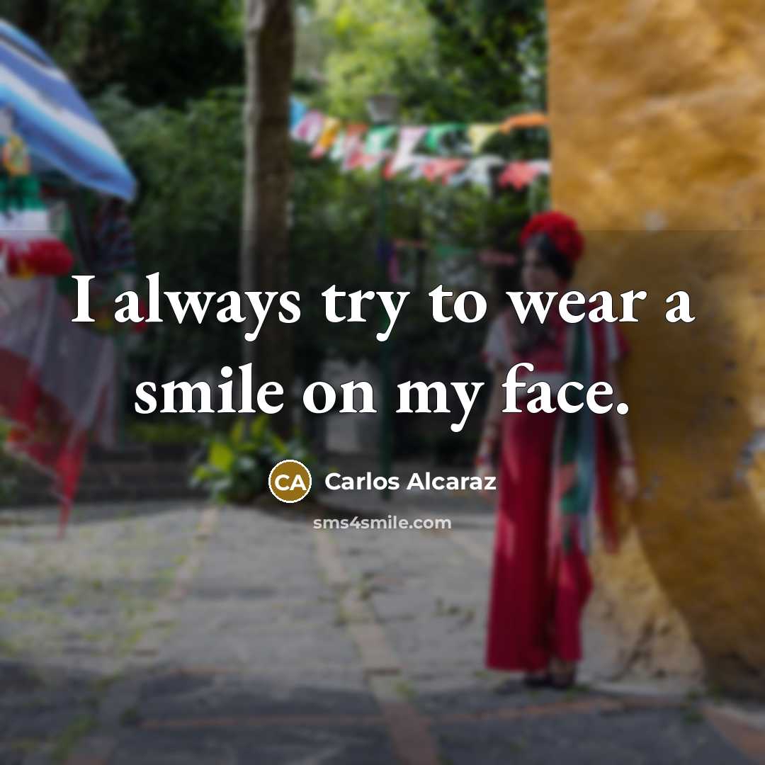 “I always try to wear a smile on my face.…” quote by Carlos Alcaraz