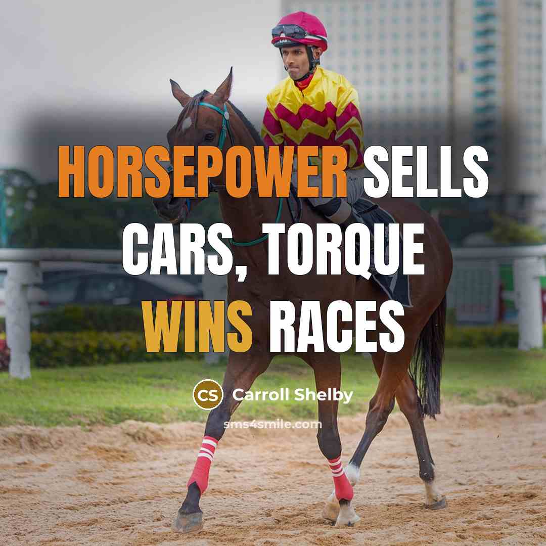 “Horsepower sells cars, torque wins races…” quote by Carroll Shelby