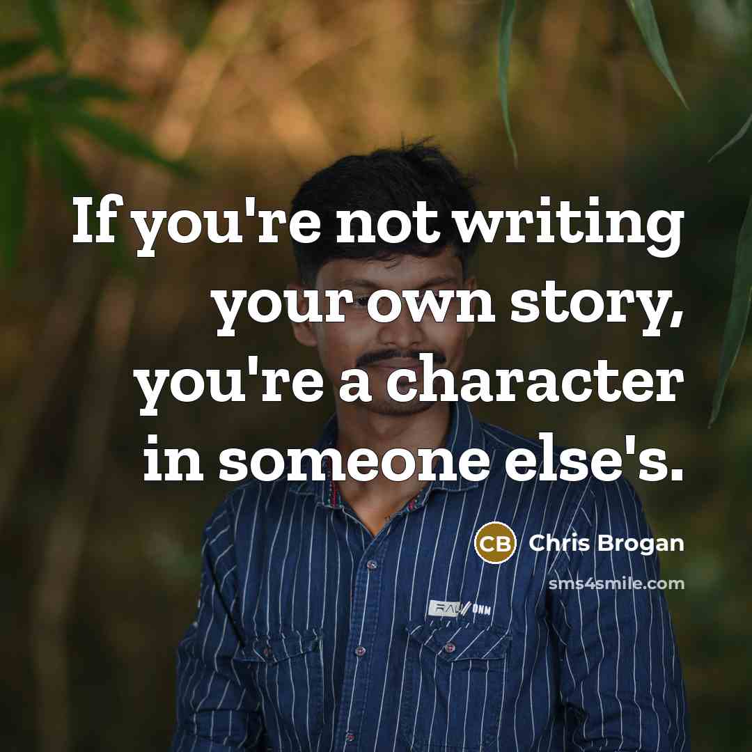 “If you're not writing your own story, you're a character…” quote by Chris Brogan