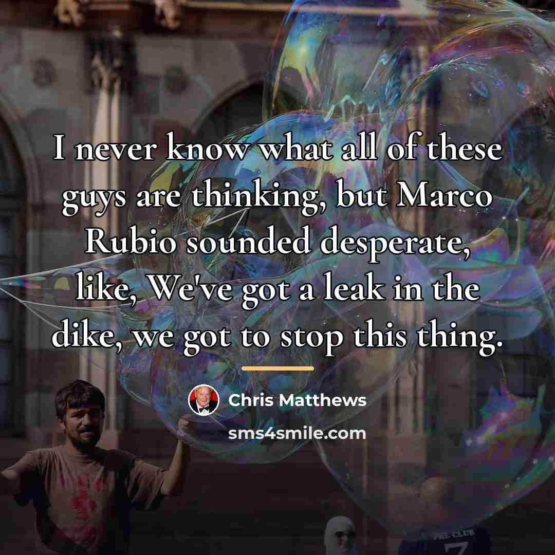 “I never know what all of these guys are thinking,…” quote by Chris Matthews