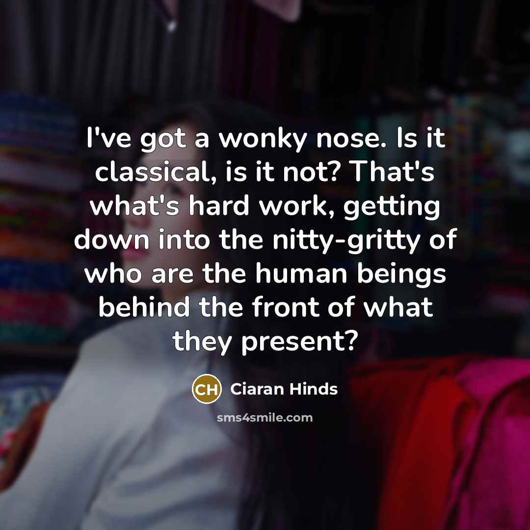 “I've got a wonky nose. Is it classical, is it…” quote by Ciaran Hinds