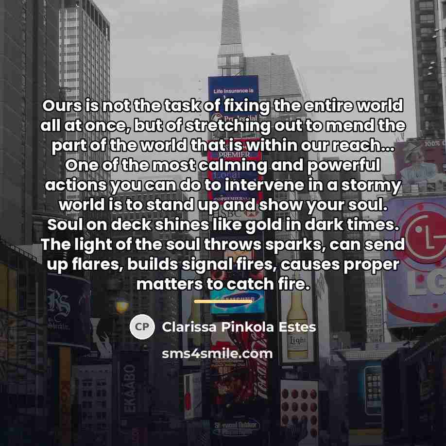 “Ours is not the task of fixing the entire world…” quote by Clarissa Pinkola Estes