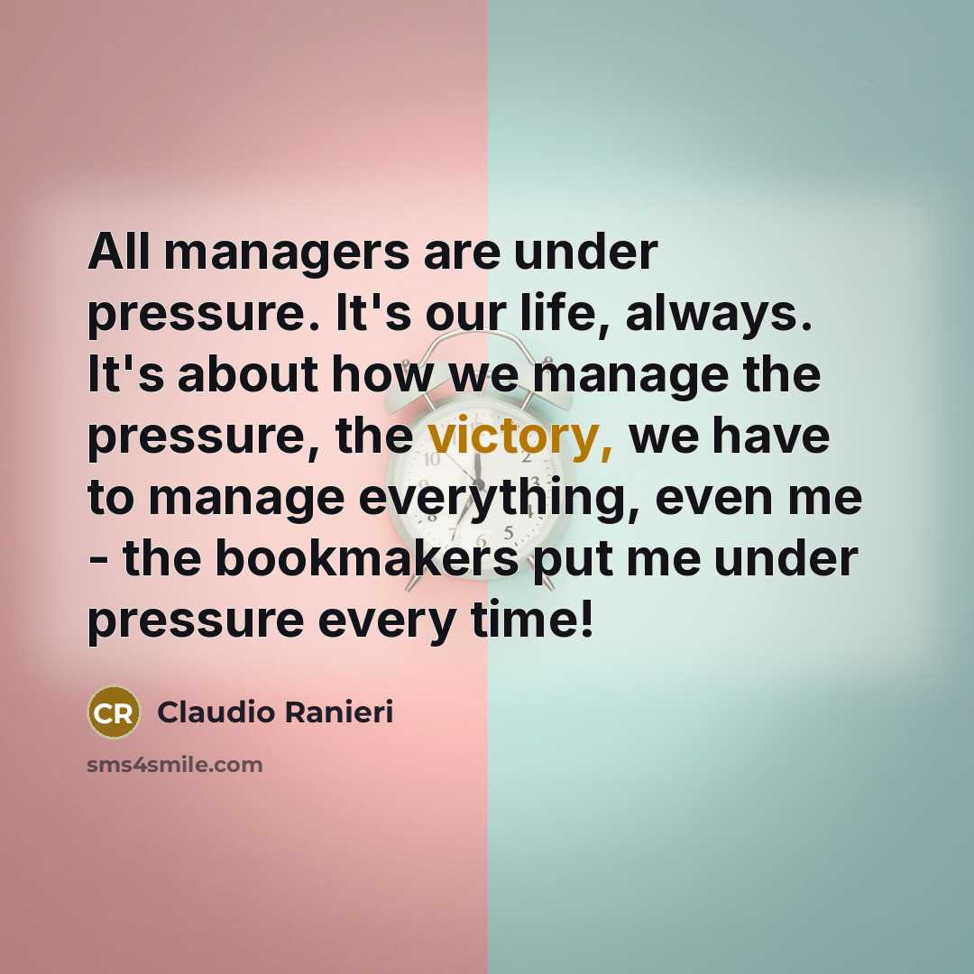 “All managers are under pressure. It's our life, always. It's…” quote by Claudio Ranieri