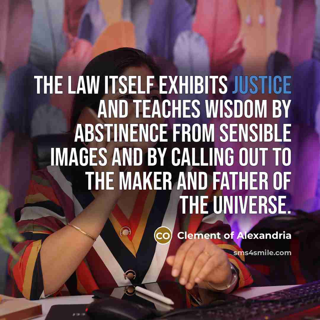 “The law itself exhibits justice and teaches wisdom by abstinence…” quote by Clement of Alexandria