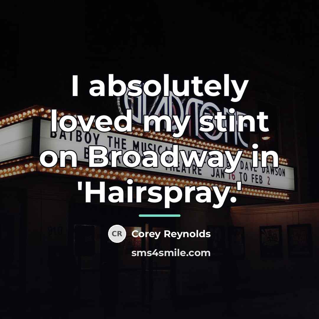 “I absolutely loved my stint on Broadway in 'Hairspray.'…” quote by Corey Reynolds