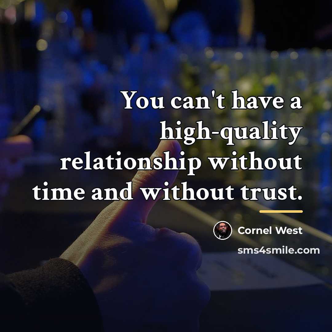 “You can't have a high-quality relationship without time and without…” quote by Cornel West