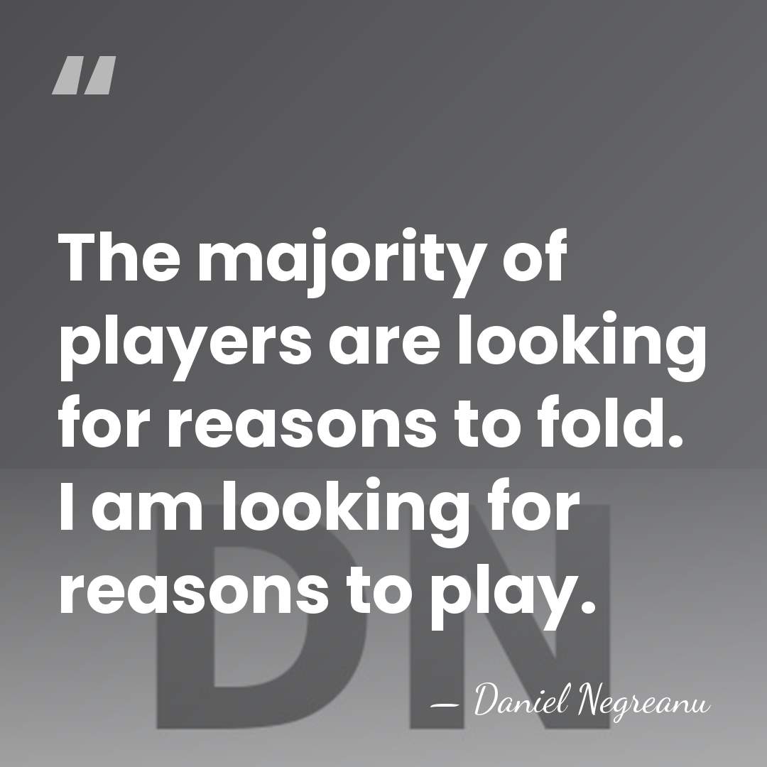 The majority of players are looking for reasons to fold. I am&hellip; - Daniel Negreanu