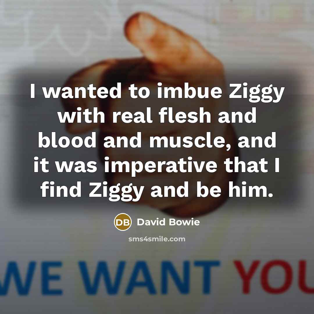 “I wanted to imbue Ziggy with real flesh and blood…” quote by David Bowie