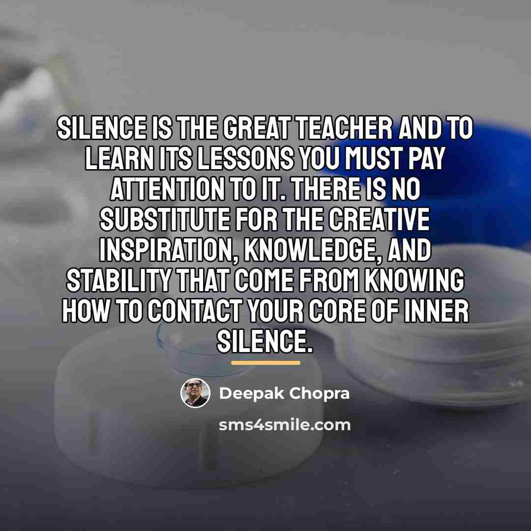 “Silence is the great teacher and to learn its lessons…” quote by Deepak Chopra