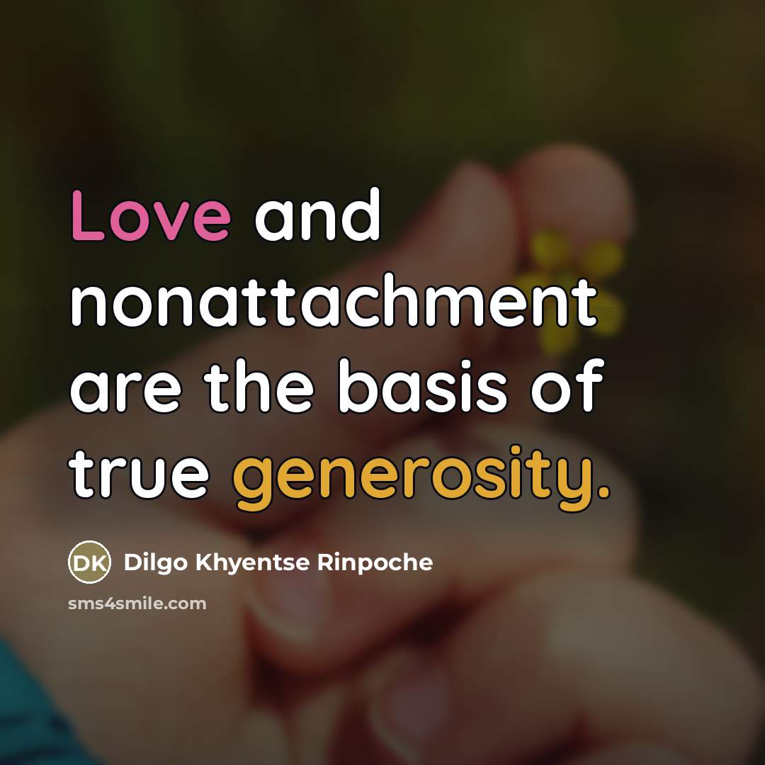“Love and nonattachment are the basis of true generosity.…” quote by Dilgo Khyentse Rinpoche