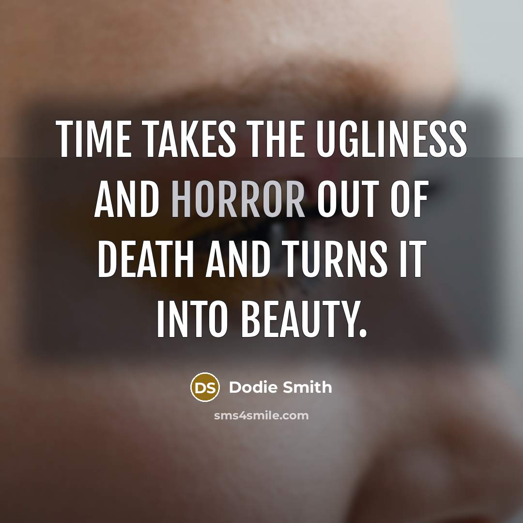 “Time takes the ugliness and horror out of death and…” quote by Dodie Smith