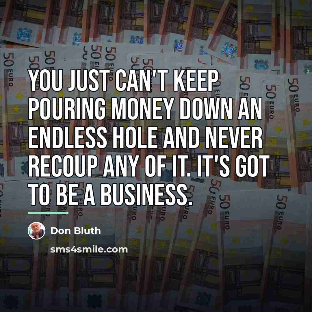 “You just can't keep pouring money down an endless hole…” quote by Don Bluth