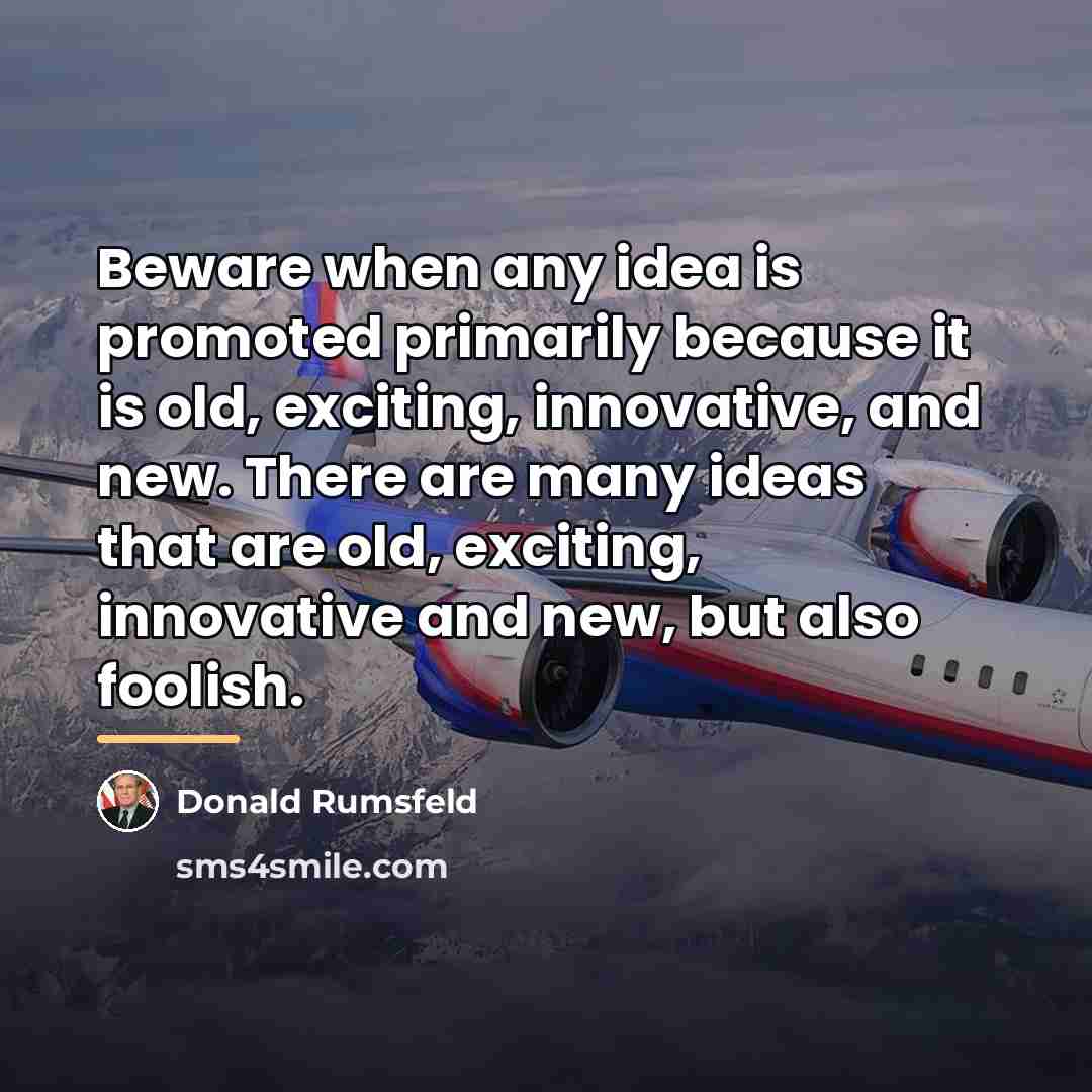 “Beware when any idea is promoted primarily because it is…” quote by Donald Rumsfeld