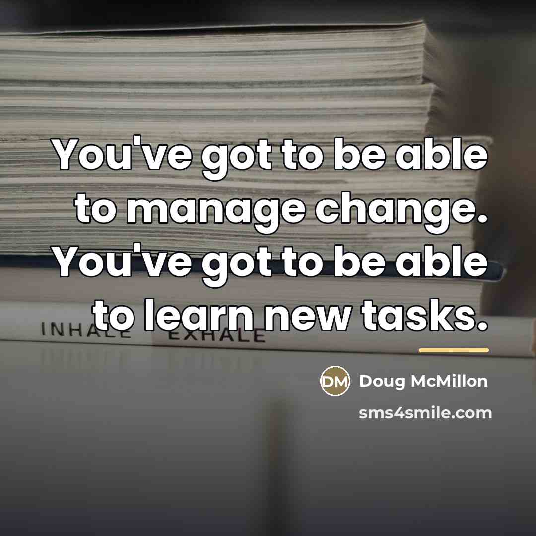 “You've got to be able to manage change. You've got…” quote by Doug McMillon
