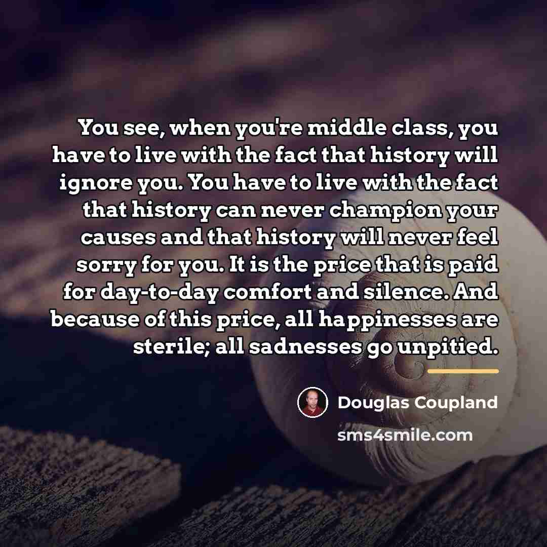 “You see, when you're middle class, you have to live…” quote by Douglas Coupland
