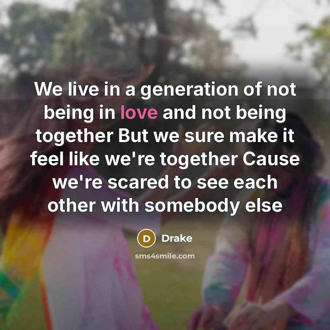 “We live in a generation of not being in love…” quote by Drake