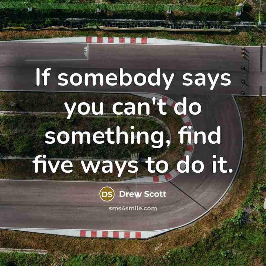 “If somebody says you can't do something, find five ways…” quote by Drew Scott