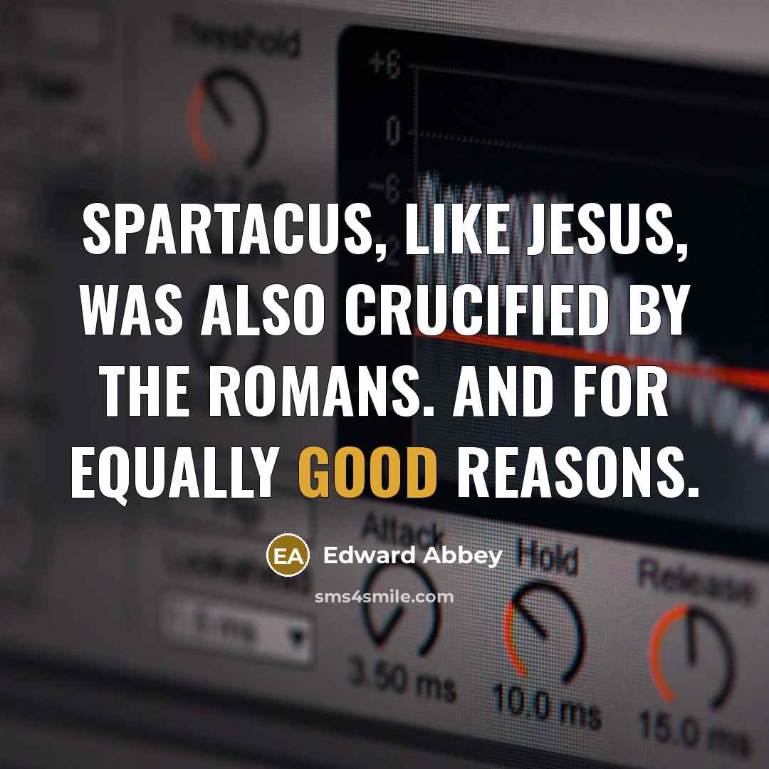 “Spartacus, like Jesus, was also crucified by the Romans. And…” quote by Edward Abbey