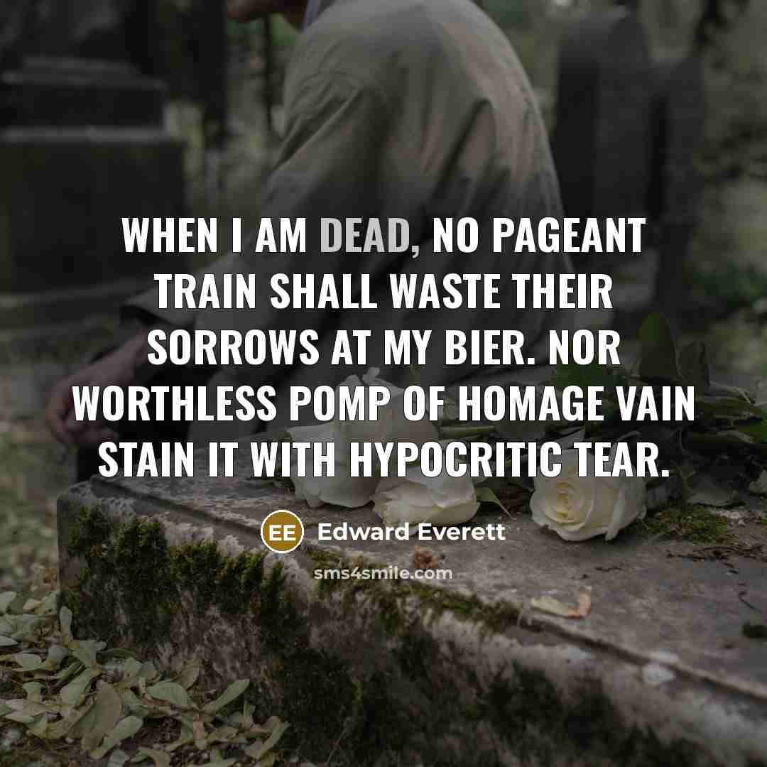“When I am dead, no pageant train shall waste their…” quote by Edward Everett