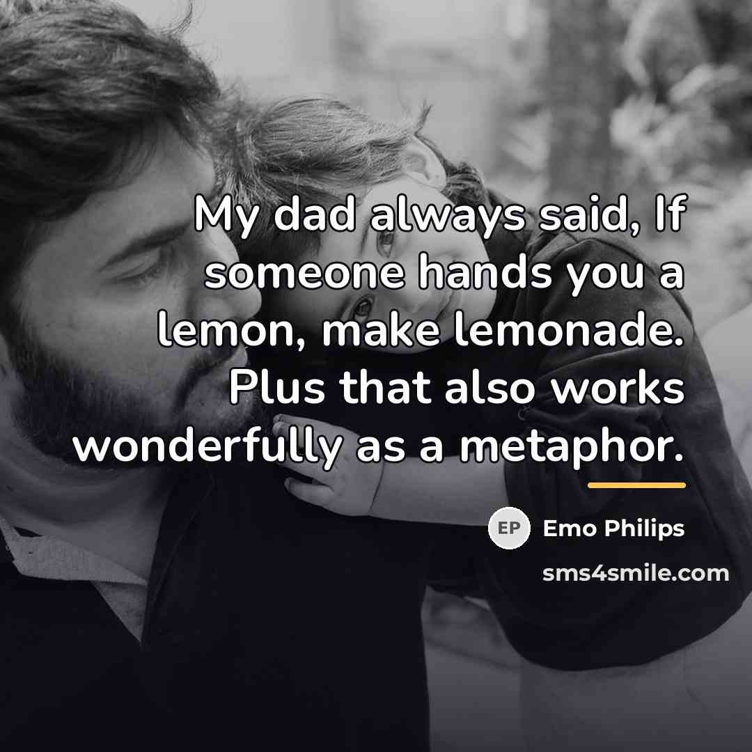 “My dad always said, If someone hands you a lemon,…” quote by Emo Philips