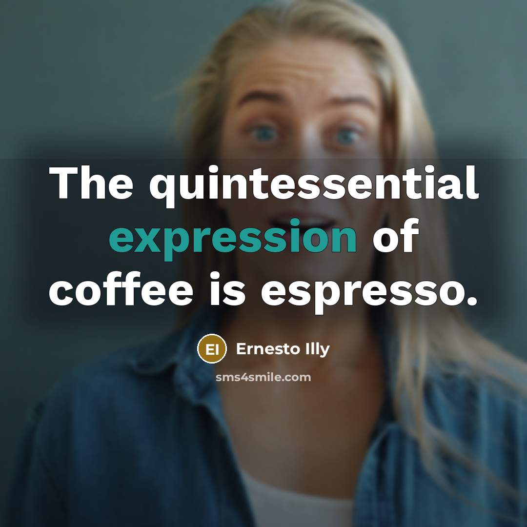 “The quintessential expression of coffee is espresso.…” quote by Ernesto Illy