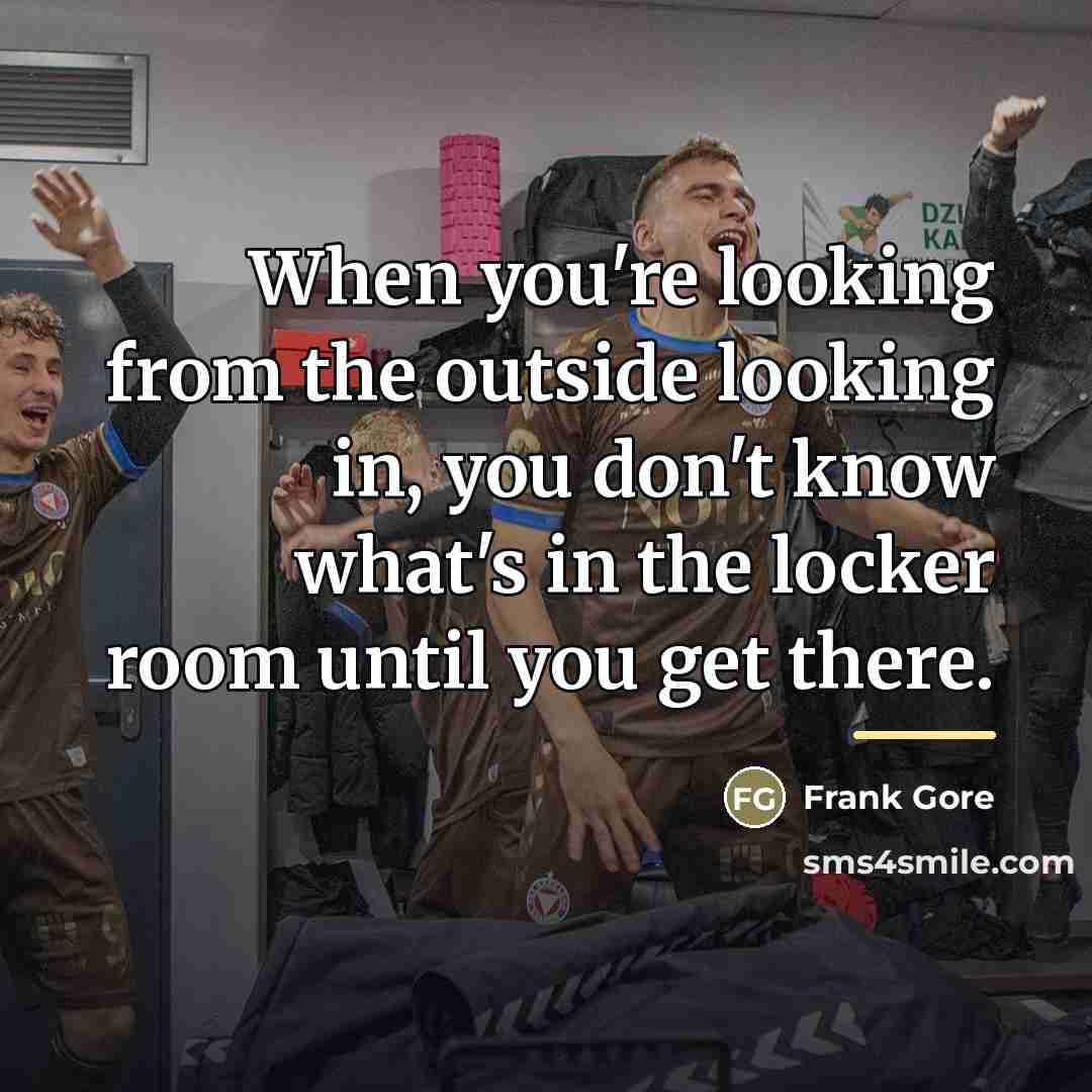 “When you're looking from the outside looking in, you don't…” quote by Frank Gore
