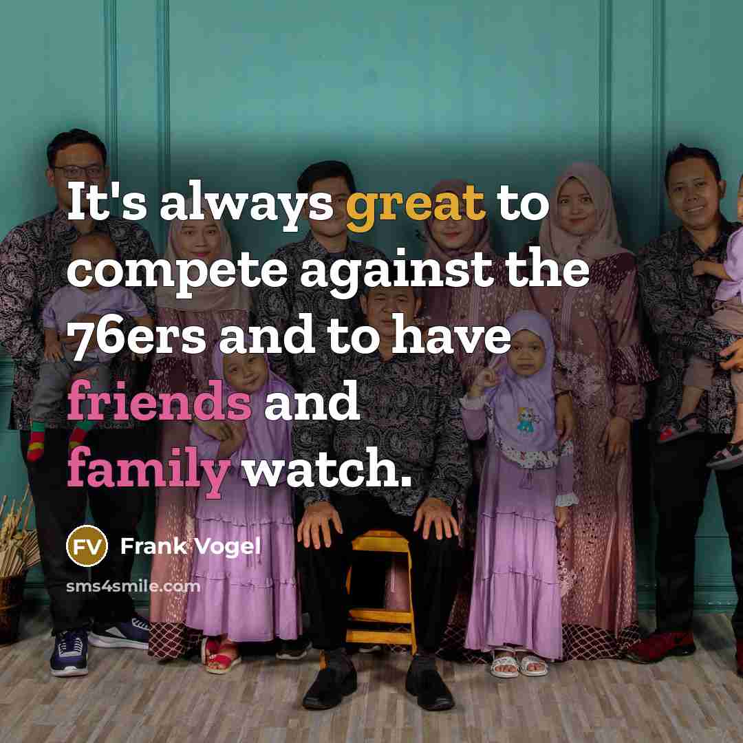 “It's always great to compete against the 76ers and to have friends and family watch.” quote by Frank Vogel