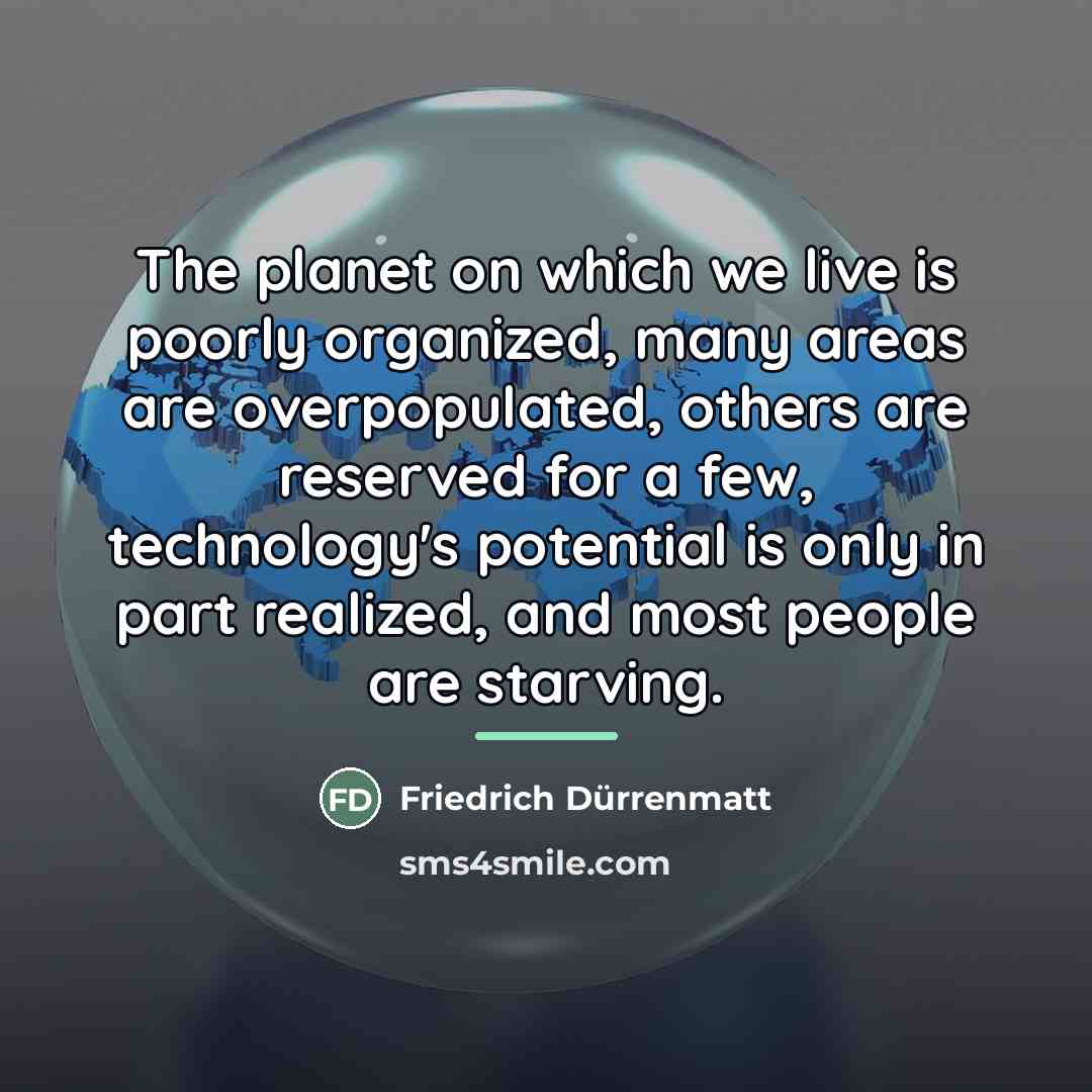 “The planet on which we live is poorly organized, many…” quote by Friedrich Durrenmatt
